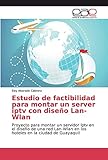 Estudio de factibilidad para montar un server iptv con diseño Lan-Wlan: Proyecto para...