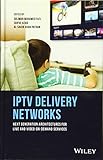 IPTV Delivery Networks – Next Generation Architectures for Live and Video–on–Demand...