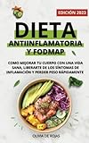 Dieta Antiinflamatoria y Dieta Fodmap: Como mejorar tu cuerpo con una vida sana, liberarte...