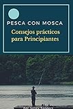 PESCA CON MOSCA: Consejos prácticos para Principiantes