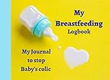 My breastfeeding Logbook My Journal to stop Baby's colic: A notebook to follow your...