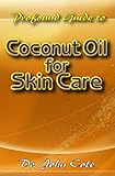 Profound Guide To Coconut Oil for Skin Care: A Comprehensive account of how coconut oil...