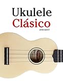 Ukulele Clásico: Piezas fáciles de Bach, Mozart, Beethoven y otros compositores (en...