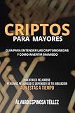 CRIPTOS PARA MAYORES: GUÍA PARA ENTENDER LAS CRIPTOMONEDAS Y CÓMO INVERTIR SIN MIEDO