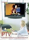 IPTV - Kabelfernsehen aus dem Internet (German Edition)