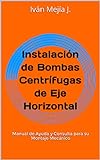 InstalaciÃ³n de Bombas CentrÃ­fugas de Eje Horizontal: Manual de Ayuda y Consulta para su...