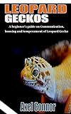 LEOPARD GECKOS: A beginner’s guide on Communication, housing and temperament of Leopard...