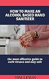 How to make an alcohol based hand sanitizer: The most effective guide to curb viruses and...