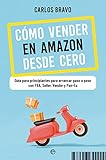 Cómo vender en Amazon desde cero: Guía para principiantes para arrancar paso a paso con...