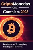 Criptomonedas : Guía completa 2023: Descubra los fundamentos, las tecnologías y las...