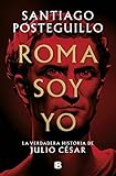 Roma soy yo: La verdadera historia de Julio César (Histórica)