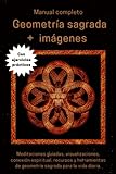 Manual completo de Geometría sagrada + imágenes + ejercicios prácticos: Meditaciones...