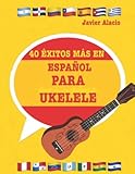 40 ÉXITOS MÁS EN ESPAÑOL PARA UKELELE: Partituras y tablaturas para ukelele