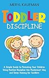 Toddler Discipline: A Simple Guide to Parenting Your Children Using Positive Discipline...