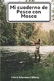 Mi cuaderno de Pesca con Mosca: PESCA CON MOSCA . DIARIO DE PESCA - REGISTRA TODOS LOS...