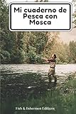 Mi cuaderno de Pesca con Mosca: PESCA CON MOSCA . DIARIO DE PESCA - REGISTRA TODOS LOS...