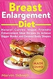 Breast Enlargement Diet: Natural Curves Vegan Friendly Enhancement Meal Recipes to Achieve...