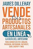 Vende tus Productos Artesanales en Línea : La guía del artesano para vender en Etsy,...