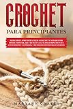 CROCHET PARA PRINCIPIANTES: SI DECIDISTE APRENDER A TEJER A CROCHET Y NO SABES POR DÓNDE...