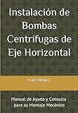 InstalaciÃ³n de Bombas CentrÃ­fugas de Eje Horizontal: Manual de Ayuda y Consulta para...