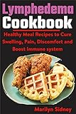 Lymphedema Cookbook: Healthy meal Recipes to Cure Swelling, Pain, Discomfort and Boost...