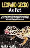 LEOPARD GECKO AS PET: A Complete And Concise Guide On Leopard Basic Care Requirements,...