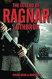 The Legend of Ragnar Lothbrok: Viking King and Warrior